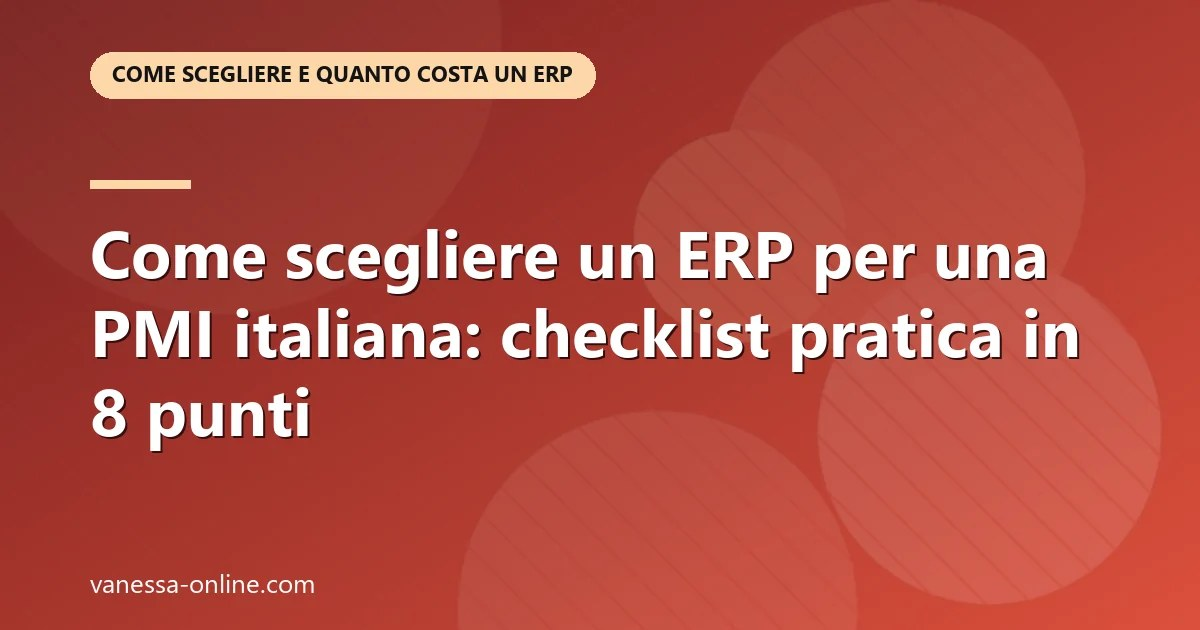 Come scegliere un ERP per una PMI italiana: checklist pratica in 8 punti Come scegliere un ERP per una PMI italiana: checklist pratica in 8 punti — Come scegliere e quanto costa un ERP