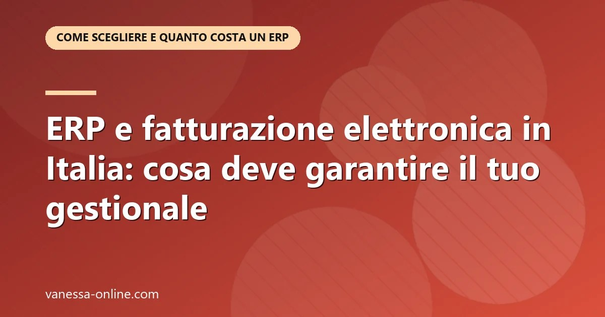 ERP e fatturazione elettronica in Italia: cosa deve garantire il tuo gestionale ERP e fatturazione elettronica in Italia: cosa deve garantire il tuo gestionale — Come scegliere e quanto costa un ERP