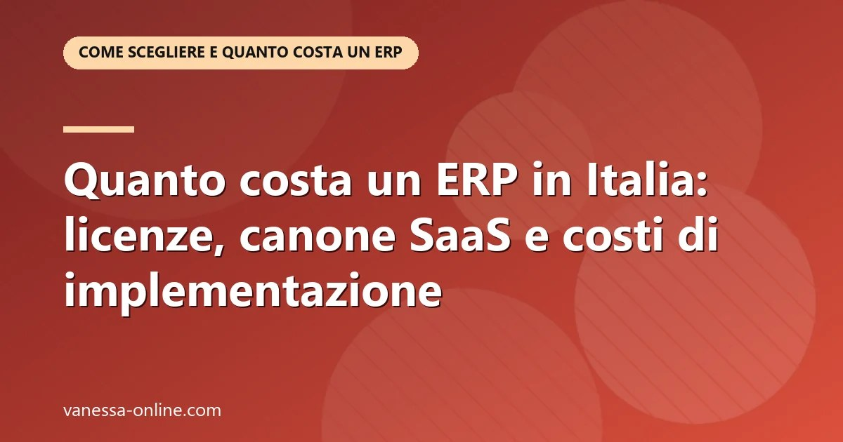Quanto costa un ERP in Italia: licenze, canone SaaS e costi di implementazione — Come scegliere e quanto costa un ERP